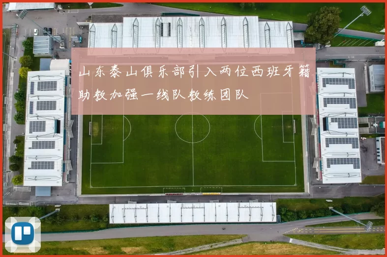 山东泰山俱乐部引入两位西班牙籍助教加强一线队教练团队