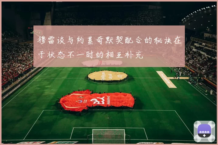 穆雷谈与约基奇默契配合的秘诀在于状态不一时的相互补充