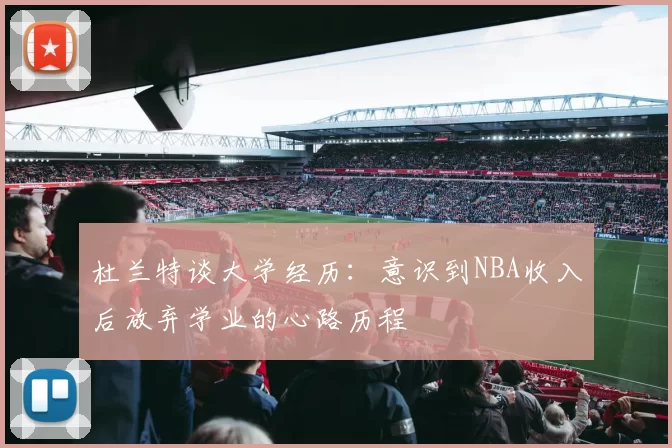 杜兰特谈大学经历：意识到NBA收入后放弃学业的心路历程